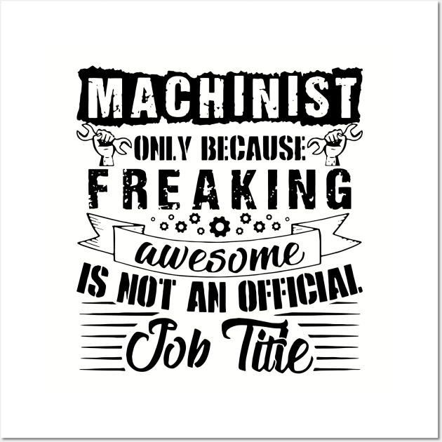 Machinist Only Because Freaking Awesome Is Not An Official Job Titie Awesome Wall Art by huepham613